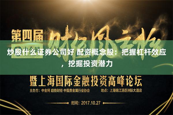 炒股什么证券公司好 配资概念股：把握杠杆效应，挖掘投资潜力