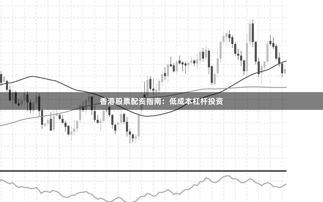 香港股票配资指南：低成本杠杆投资