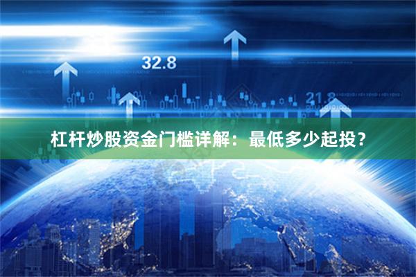 杠杆炒股资金门槛详解：最低多少起投？