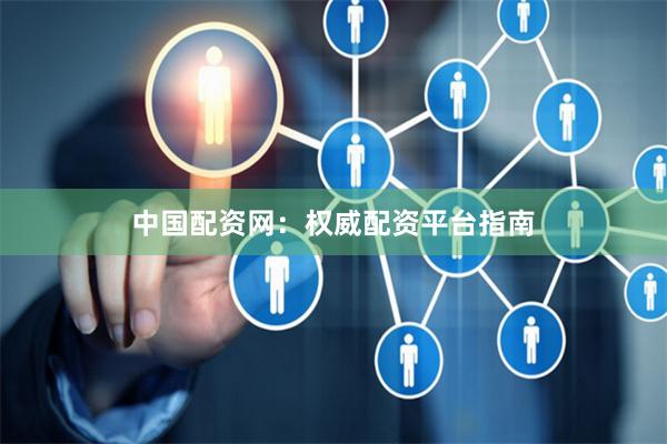 中国配资网：权威配资平台指南