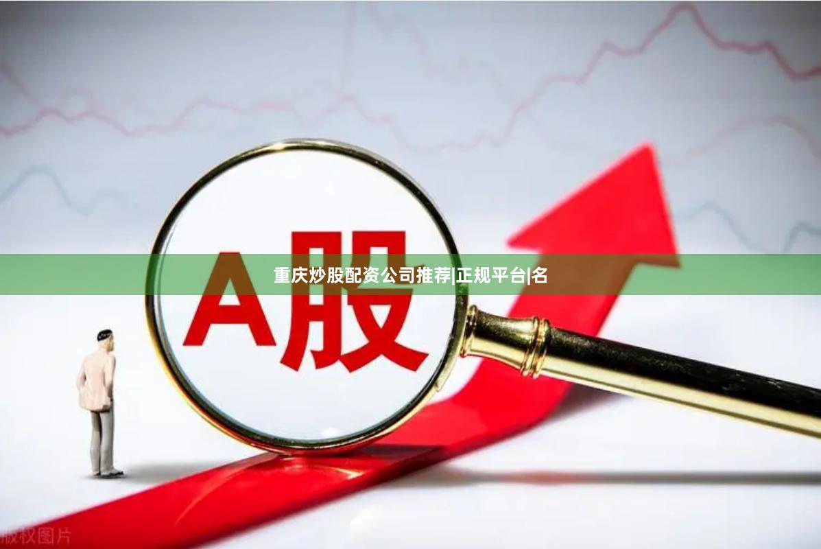 重庆炒股配资公司推荐|正规平台|名