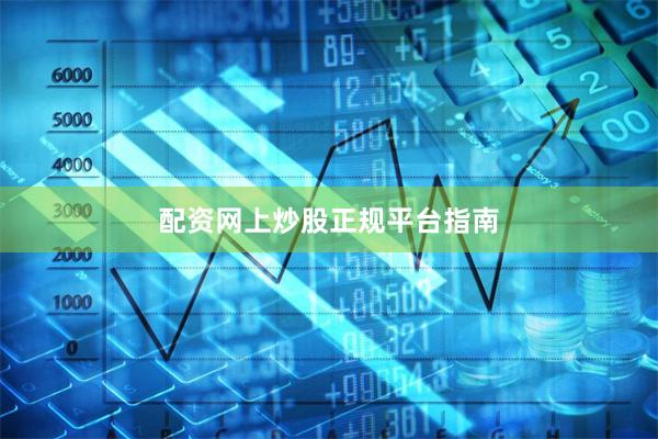 配资网上炒股正规平台指南