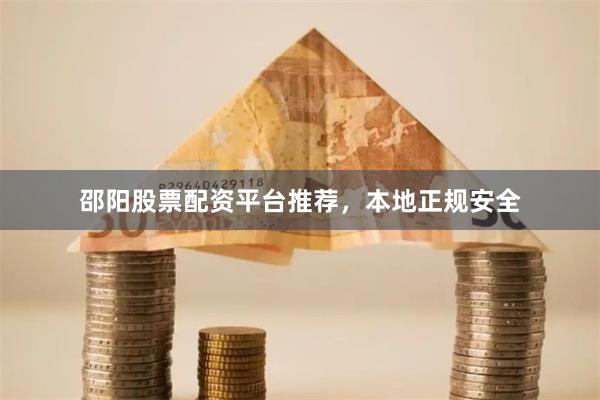 邵阳股票配资平台推荐，本地正规安全