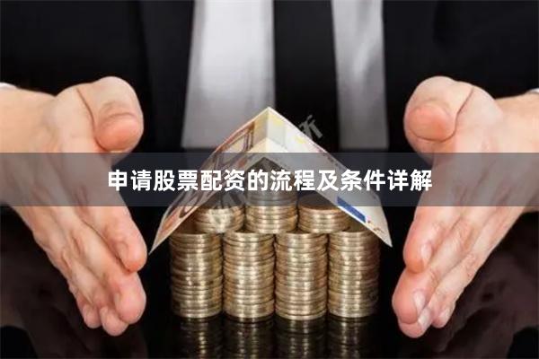 申请股票配资的流程及条件详解