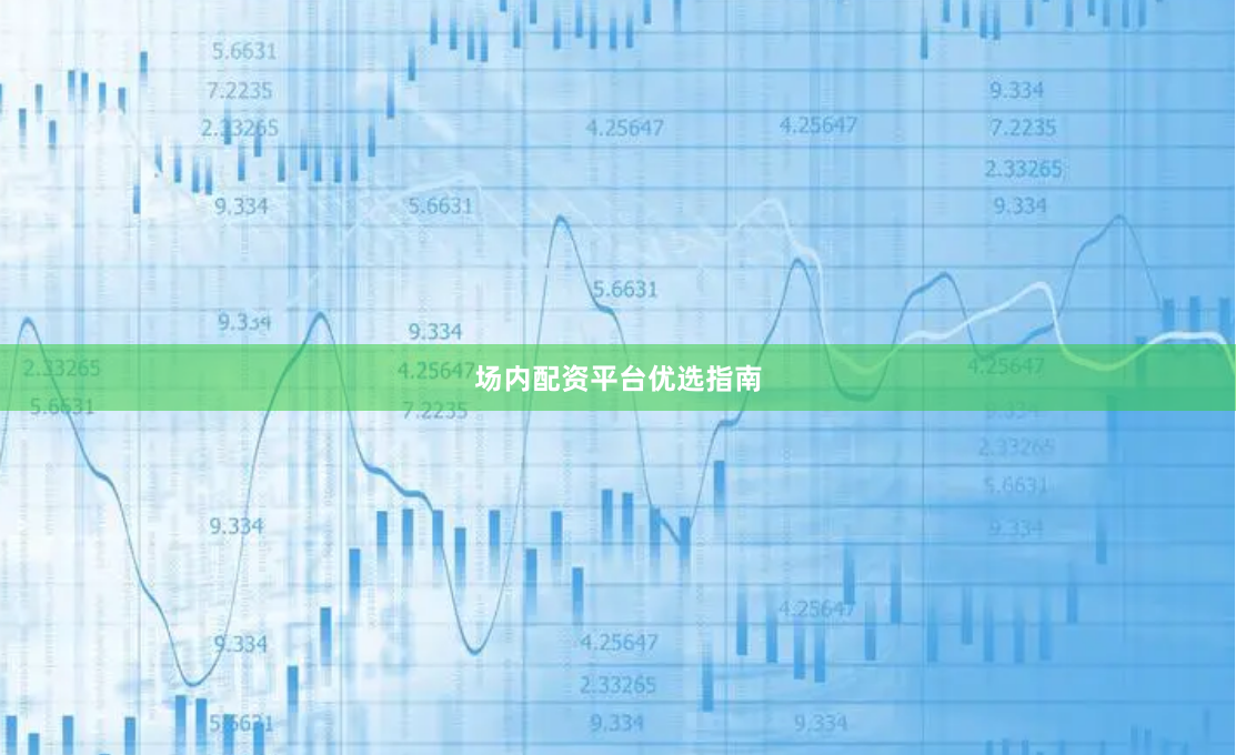 场内配资平台优选指南