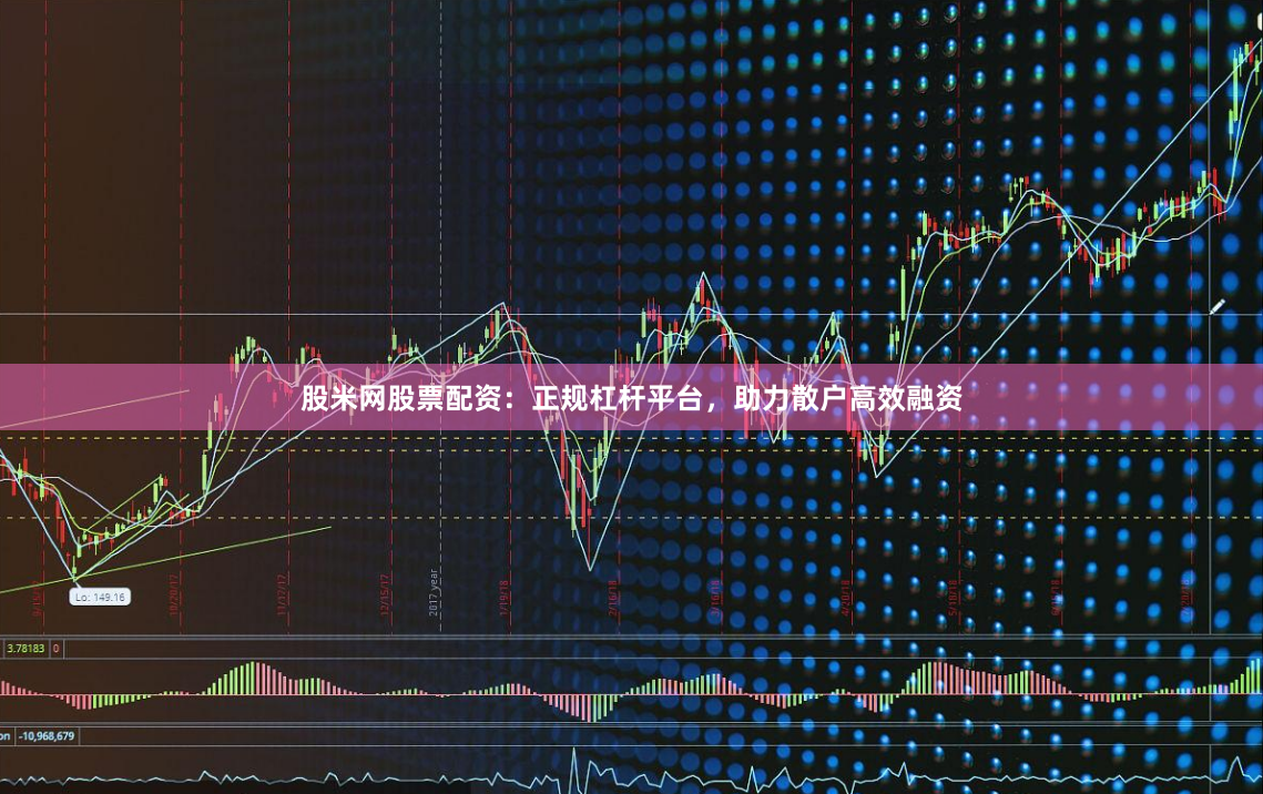 股米网股票配资：正规杠杆平台，助力散户高效融资