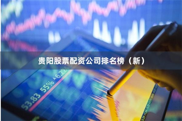 贵阳股票配资公司排名榜（新）