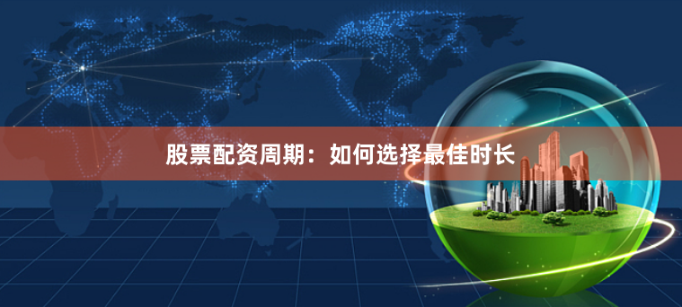 股票配资周期：如何选择最佳时长